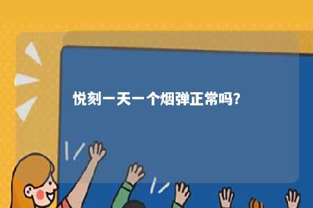 悦刻一天一个烟弹正常吗
？ 